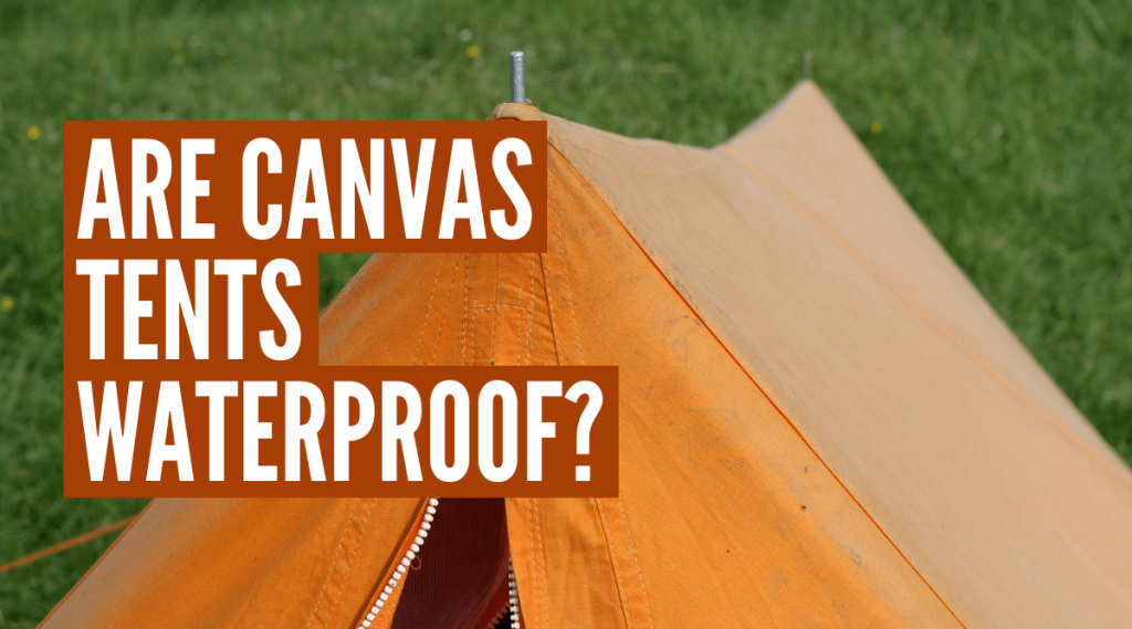 Are Canvas Tents Waterproof? (What You Must Know)