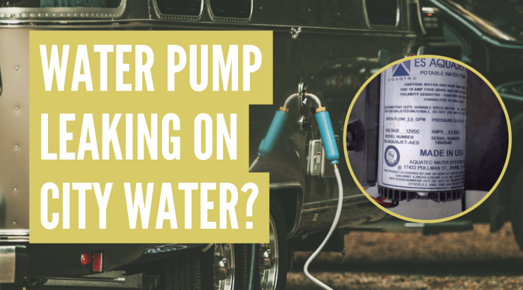 RV Water Pump Leaking When Connected to City Water? Do This!