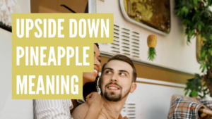 upside down pineapple meaning
